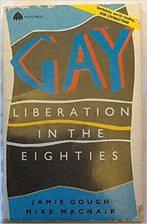 Gay Liberation In The Eighties by Mike Macnair, Jamie Gough