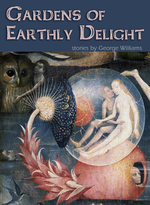 Gardens of Earthly Delight by George Williams