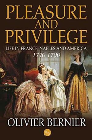 Pleasure and Privilege: Life in France, Naples, and America 1770-1790 by Olivier Bernier, Louis Auchincloss
