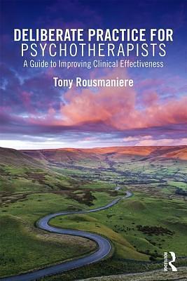 Deliberate Practice for Psychotherapists by Tony Rousmaniere, Tony Rousmaniere