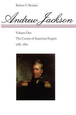 Andrew Jackson: The Course of American Empire, 1767-1821 by Robert V. Remini