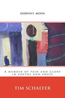 Darwin's Moon: A memoir of pain and glory in poetry and prose by Tim Schaefer