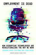 Employment Is Dead: How Disruptive Technologies Are Revolutionizing the Way We Work by Josh Drean, Deborah Perry Piscione