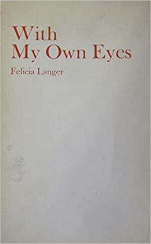 With My Own Eyes: Israel and the Occupied Territories, 1967-1973 by Israel Shahak, Felicia Langer