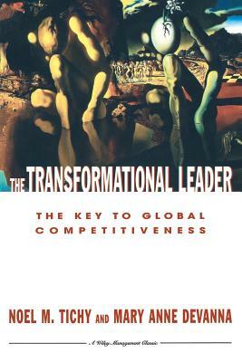 The Transformational Leader: The Key to Global Competitiveness by Mary Anne Devanna, Noel M. Tichy