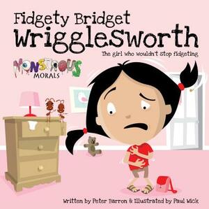 Fidgety Bridget Wrigglesworth: The Girl Who Wouldn't Stop Fidgeting by Peter Barron
