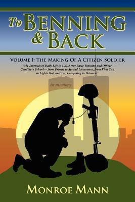 To Benning & Back: Volume I: The Making of a Citizen Soldierby by Monroe Mann