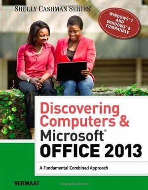 Discovering Computers & Microsoft Office 2013: A Fundamental Combined Approach by Misty E. Vermaat