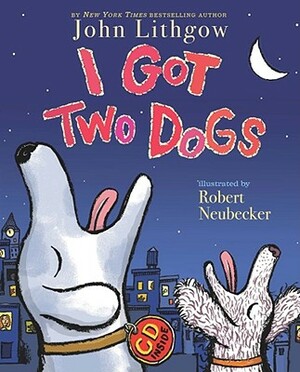 I Got Two Dogs: (book and CD) [With CD] by John Lithgow