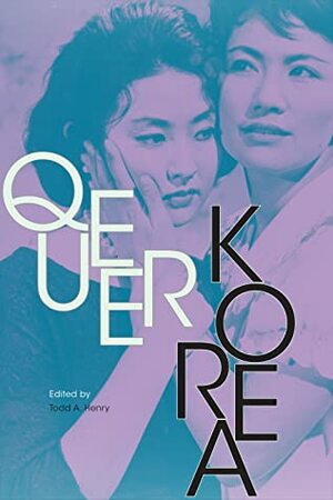 Queer Korea by John Whittier Treat, Ruin S.M. Pae, Merose Hwang, Shin-ae Ha, John (Song Pae) Cho, Layoung Shin, Todd A. Henry, Eno Pei Jean Chen, Timothy Gitzen