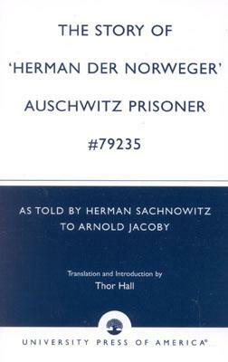 The Story of 'hernan Der Norweger' Auschwitz Prisoner #79235: As Told by Herman Sachnowitz to Arnold Jacoby by Herman Sachnowitz, Arnold Jacoby