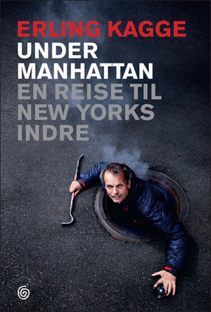 Under Manhattan: En reise til New Yorks indre by Erling Kagge