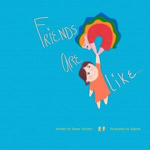 Friends Are Like... by Diane Tonchin