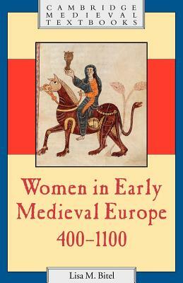 Women in Early Medieval Europe, 400 1100 by Lisa M. Bitel
