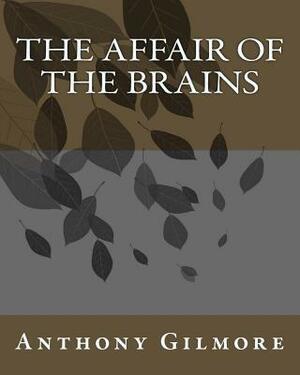 The Affair of the Brains by Anthony Gilmore