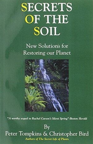 Secrets of the Soil: New Solutions for Restoring Our Planet by Peter Tompkins