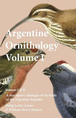 Argentine Ornithology, Volume I (of II) - A descriptive catalogue of the birds of the Argentine Republic. by Philip Lutley Sclater, William Henry Hudson