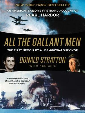 All the Gallant Men: An American Sailor's Firsthand Account of Pearl Harbor by Donald Stratton, Ken Gire