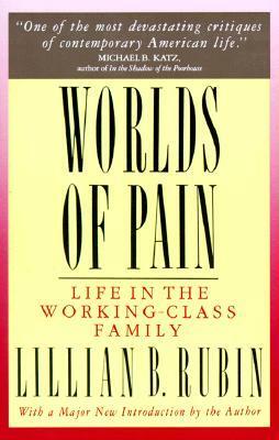 Worlds Of Pain: Life In The Working-class Family by Lillian B. Rubin