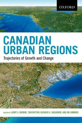 Canadian Urban Regions: Trajectories of Growth and Change by Thomas Hutton, Larry S. Bourne, Richard Shearmur