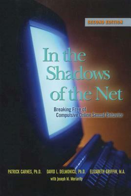 In the Shadows of the Net: Breaking Free of Compulsive Online Sexual Behavior by David L. Delmonico, Patrick J. Carnes, Elizabeth Griffin