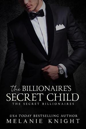 The Billionaire's Secret Child by Melanie Knight, Melanie Knight