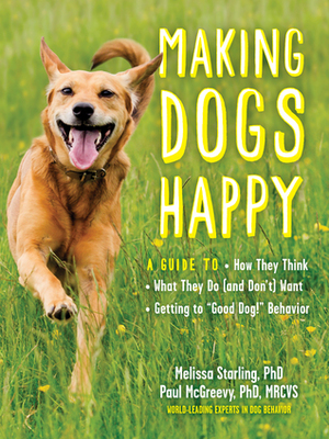 Making Dogs Happy: How to Be a Dog's Best Friend by Melissa Starling, Paul McGreevy