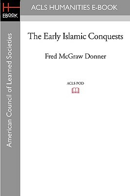 The Early Islamic Conquests by Fred McGraw Donner