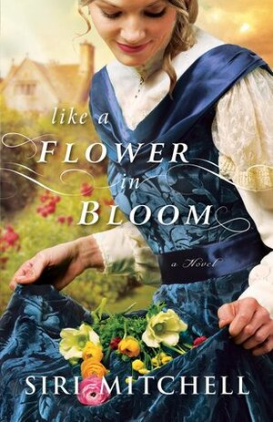 Like a Flower in Bloom by Siri Mitchell