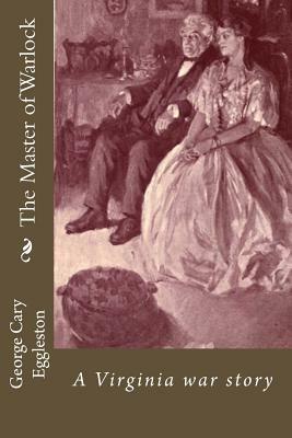 The Master of Warlock: A Virginia war story by George Cary Eggleston