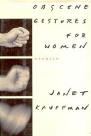 Obscene Gestures for Women by Janet Kauffman