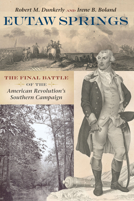 Eutaw Springs: The Final Battle of the American Revolution's Southern Campaign by Irene B. Boland, Robert M. Dunkerly, Irene Boland