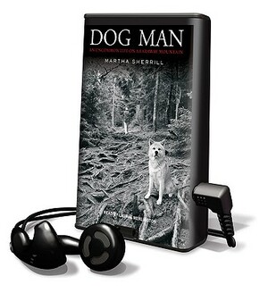 Dog Man: An Uncommon Life on a Faraway Mountain by Martha Sherrill