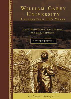 William Carey University: Celebrating 125 Years by Barbara Hamilton, Joshua Wilson, Donna Duck Wheeler