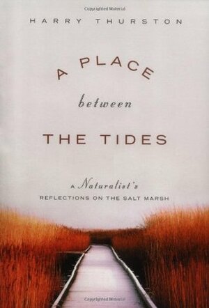 A Place between the Tides: A Naturalist's Reflections on the Salt Marsh by Harry Thurston
