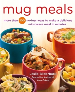 Mug Meals: More Than 100 No-Fuss Ways to Make a Delicious Microwave Meal in Minutes by Leslie Bilderback