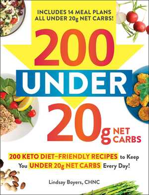 200 under 20g Net Carbs: From 1g Net Carbs Jalapeño Poppers to 8g Net Carbs Keto Lasagna, 200 Keto Diet–Friendly Recipes to Keep You under 20g Net Carbs Every Day! by Lindsay Boyers