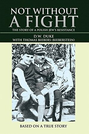 Not Without a Fight: The Story of a Polish Jew's Resistance by Thomas Biebers, D.W. Duke