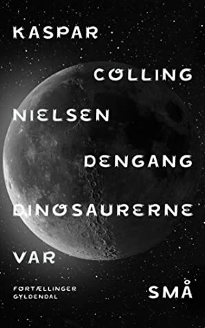 Dengang dinosaurerne var små: Fortællinger by Kaspar Colling Nielsen, Andreas Kjærgaard