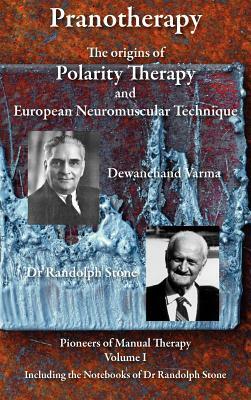 Pranotherapy - The Origins of Polarity Therapy and European Neuromuscular Technique by Dewanchand Varma, Phil Young, Randolph Stone