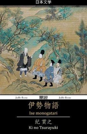 Ise Monogatari: The Tales of Ise by 紀貫之, Anonymous, Anonymous, Ki no Tsurayuki