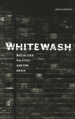 Whitewash: Racialized Politics and the Media by John Gabriel