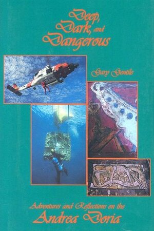 Deep, Dark, And Dangerous: Adventures And Reflections On The Andrea Doria by Gary Gentile