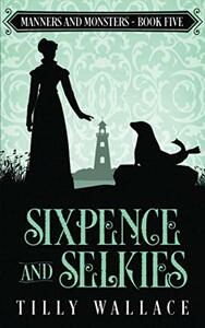 Sixpence and Selkies by Tilly Wallace