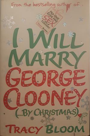 I Will Marry George Clooney (...By Christmas) by Tracy Bloom