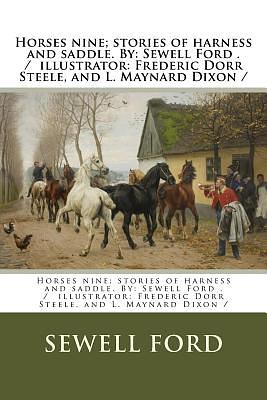 Horses nine; stories of harness and saddle. By: Sewell Ford . / illustrator: Frederic Dorr Steele, and L. Maynard Dixon / by Sewell Ford
