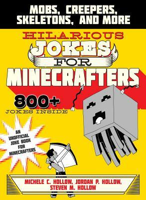 Hilarious Jokes for Minecrafters: Mobs, Creepers, Skeletons, and More by Michele C. Hollow, Jordon P. Hollow, Steven M. Hollow