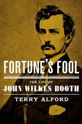 Fortune's Fool: The Life of John Wilkes Booth by Terry Alford