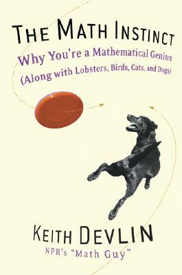 The Math Instinct: Why You're a Mathematical Genius (Along with Lobsters, Birds, Cats, and Dogs) by Keith Devlin