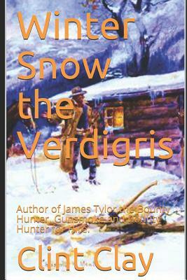 Winter Snow the Verdigris: Author of James Tylor the Bounty Hunter, Gunsmoke and Bounty Hunter for Hirer. by Clint Clay